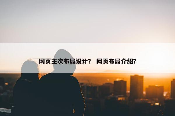 网页主次布局设计？ 网页布局介绍？