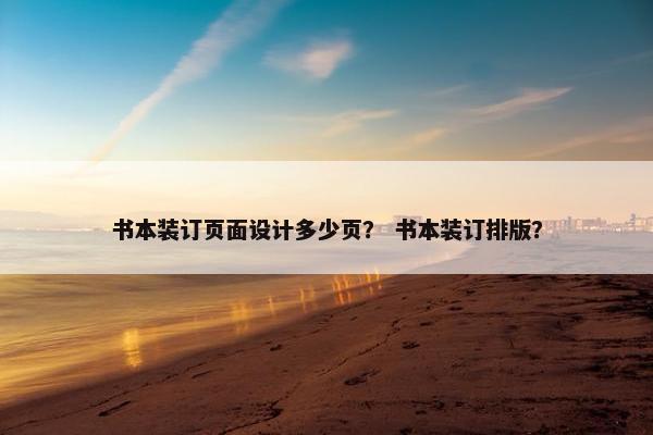 书本装订页面设计多少页？ 书本装订排版？