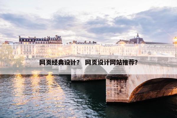 网页经典设计？ 网页设计网站推荐？