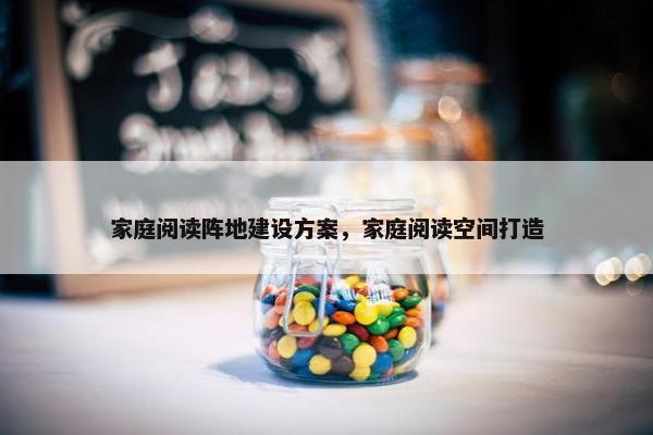 家庭阅读阵地建设方案，家庭阅读空间打造