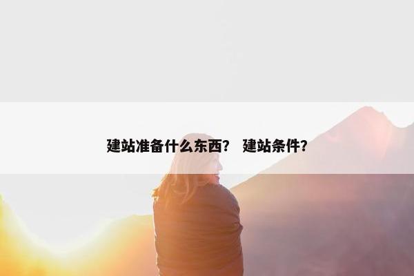 建站准备什么东西？ 建站条件？