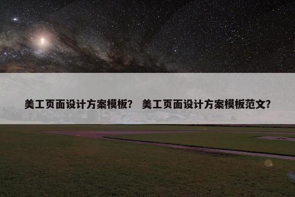 美工页面设计方案模板？ 美工页面设计方案模板范文？