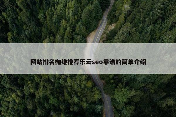 网站排名枷维推荐乐云seo靠谱的简单介绍