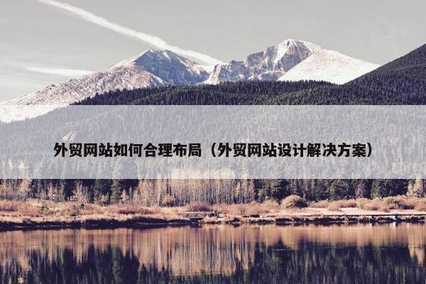 外贸网站如何合理布局（外贸网站设计解决方案）