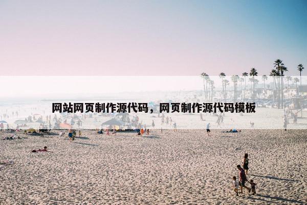 网站网页制作源代码，网页制作源代码模板